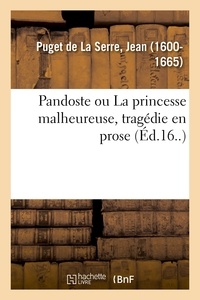 Jean Puget de La Serre - Pandoste ou La princesse malheureuse, tragédie en prose.