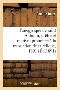 Camille Daux - Panégyrique de saint Antonin, prêtre et martyr : prononcé à la translation de sa relique, 1891.