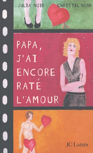 Julia Noir et Christel Noir - Papa, j'ai encore raté l'amour.