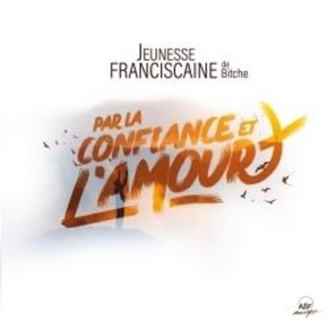  Jeunesse franciscaine Bitche - Par la confiance et l'amour. 1 CD audio