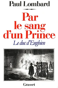 PAR LE SANG D'UN PRINCE. Le duc d'Enghien