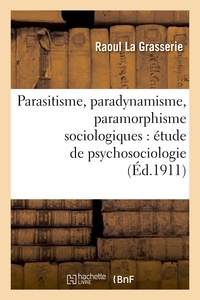 Raoul La Grasserie - Parasitisme, paradynamisme, paramorphisme sociologiques : étude de psychosociologie.