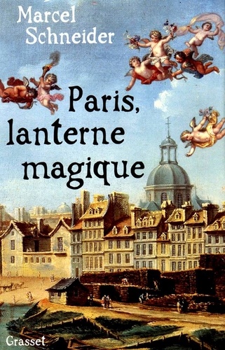 Marcel Schneider - Paris, lanterne magique.