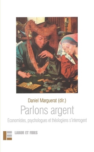 Daniel Marguerat et Nicoleta Acatrinei - Parlons argent - Economistes, psychologues et théologiens s'interrogent.