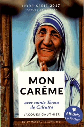 Jacques Gauthier - Parole et Prière Hors-série N° 26 : Mon carême avec sainte Teresa de Calcutta.