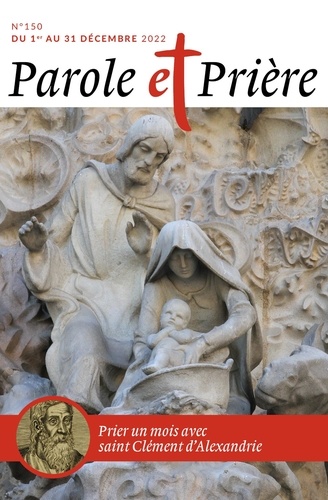 Loïc Mérian - Parole et Prière N° 150; décembre 2022 : Prier un mois avec saint Clément d'Alexandrie.