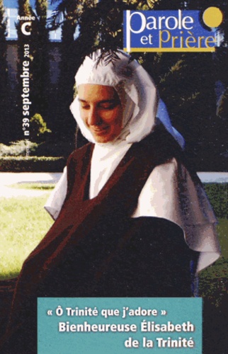 Thierry-Dominique Humbrecht - Parole et Prière N° 39, Septembre 2013 : Prier un mois avec la bienheureuse Elisabeth de la Trinité.