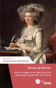 Emmanuelle Berthiaud - Paroles de femmes - Rôles et images de soi dans les écrits personnels, Europe XVIe-XIXe siècles.
