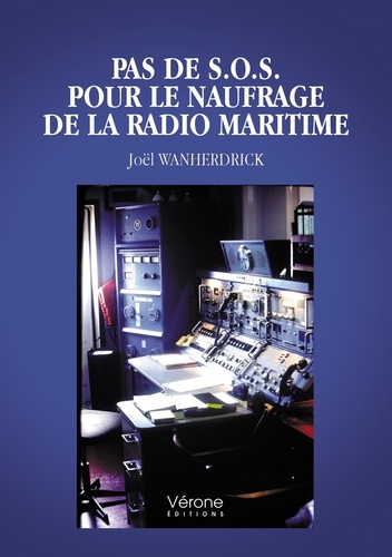Joël Wanherdrick - Pas de S.O.S. pour le naufrage de la radio maritime.