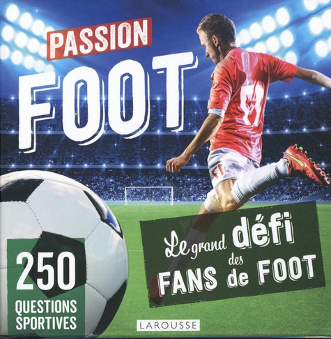 Passion foot. 250 questions sportives. Le grand défi des fans de foot