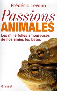 Frédéric Lewino - Passions animales - Les mille folies amoureuses de nos amies les bêtes.