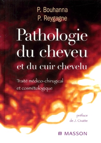 Pierre Bouhanna et Pascal Reygagne - Pathologie du cheveu et du cuir chevelu.