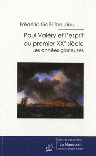 Frédéric-Gaël Theuriau - Paul Valéry et l'esprit du premier XXe siècle - Les années glorieuses.