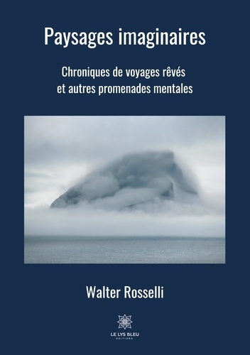 Paysages imaginaires. Chroniques de voyages rêvés et autres  promenades mentales
