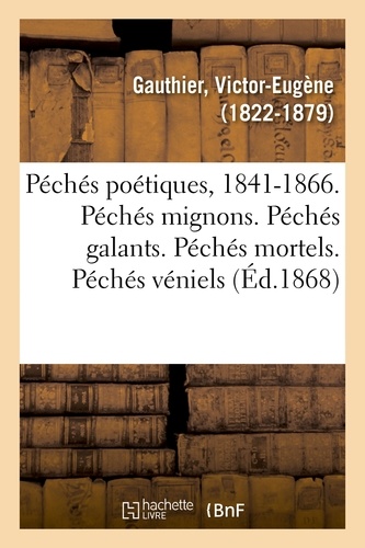 Péchés poétiques, 1841-1866. Péchés mignons. Péchés galants. Péchés mortels. Péchés véniels