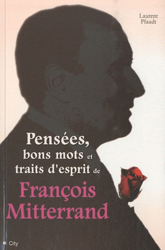 Laurent Pfaadt - Pensées, bons mots et traits d'esprit de François Mitterrand.
