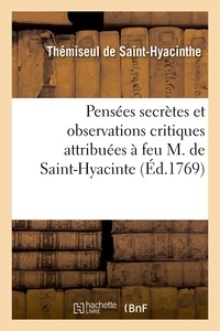 Thémiseul Saint-Hyacinthe (de) - Pensées secrettes et observations critiques attribuées à feu M. de Saint-Hyacinte.