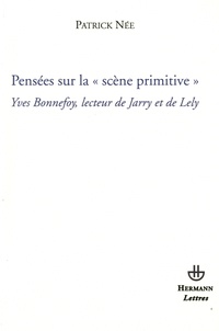 Patrick Née - Pensées sur la "scène primitive" : Yves Bonnefoy, lecteur de Jarry et de Lely.