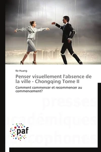 Penser visuellement l'absence de la ville - chongqing tome ii