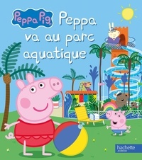  Hachette - Peppa Pig  : Peppa va au parc aquatique.