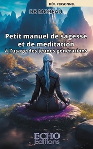 Db Moreau - Petit manuel de sagesse et de méditation à l'usage des jeunes générations.