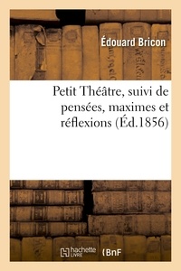 Edouard Bricon - Petit Théâtre, suivi de pensées, maximes et réflexions.