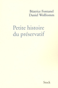 Béatrice Fontanel et Daniel Wolfromm - Petite histoire du préservatif.