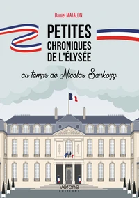 Petites chroniques de l'Elysée au temps de Nicolas Sarkozy
