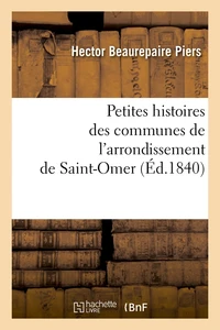 Petites histoires des communes de l'arrondissement de Saint-Omer, (Éd.1840)