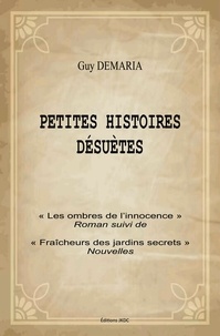 Guy Demaria - Petites histoires désuettes - Les ombres de l'innocence suivi de Fraîcheur des jardins secrets.