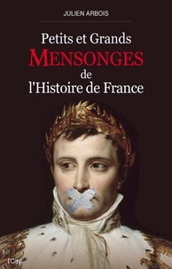 Julien Arbois - Petits et grands mensonges de l'Histoire de France.