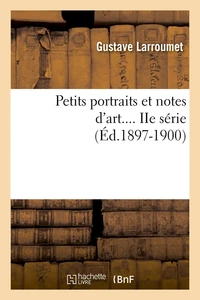 Petits portraits et notes d'art.... IIe série (Éd.1897-1900)