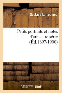 Petits portraits et notes d'art.... Ire série (Éd.1897-1900)