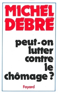 Michel Debré - Peut-on lutter contre le chômage ?.