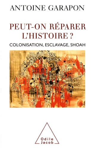 Peut-on réparer l'Histoire ?. Colonisation, esclavage, Shoah