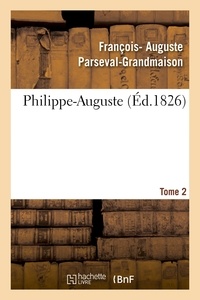 François- Auguste Parseval-Grandmaison - Philippe-Auguste. Tome 2.