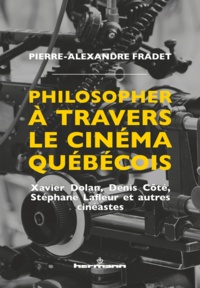 Pierre-Alexandre Fradet - Philosopher à travers le cinéma québécois - Xavier Dolan, Denis Côté, Stéphane Lafleur et autres cinéastes.