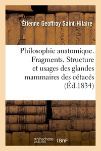 Etienne Geoffroy Saint-Hilaire - Philosophie anatomique. Fragments. Structure et usages des glandes mammaires des cétacés.