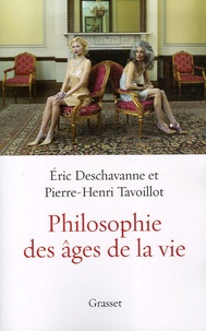 Eric Deschavanne et Pierre-Henri Tavoillot - Philosophie des âges de la vie - Pourquoi grandir ? Pourquoi vieillir ?.