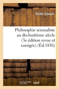Victor Cousin - Philosophie sensualiste au dix-huitième siècle (3e édition revue et corrigée).