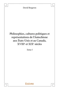 Philosophies, cultures politiques et représentations de l'Autochtone aux Etats-Unis et au Canada
