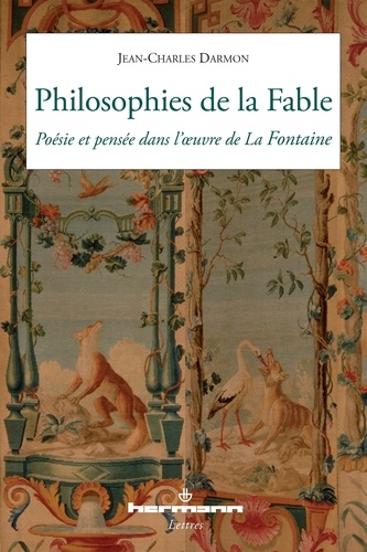 Jean-Charles Darmon - Philosophies de la Fable - Poésie et pensée dans l'oeuvre de La Fontaine.