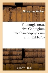 Athanasius Kircher - Phonurgia nova , sive Conjugium mechanico-physicum artis (Éd.1673).