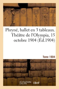 Phryné, ballet en 3 tableaux. Théâtre de l'Olympia, 15 octobre 1904