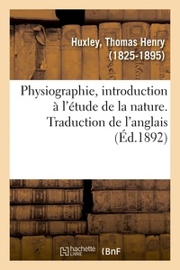 Thomas Henry Huxley - Physiographie, introduction à l'étude de la nature. Traduction de l'anglais.