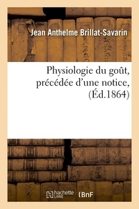 Jean Anthelme Brillat-Savarin - Physiologie du goût, précédée d'une notice, (Éd.1864).