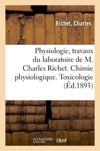 Charles Richet - Physiologie, travaux du laboratoire de M. Charles Richet. Chimie physiologique. Toxicologie.