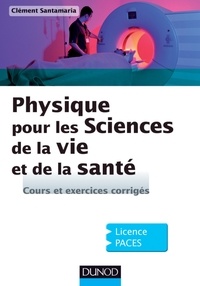 Clément Santamaria - Physique pour les Sciences de la vie et de la santé - Cours et exercices corrigés.