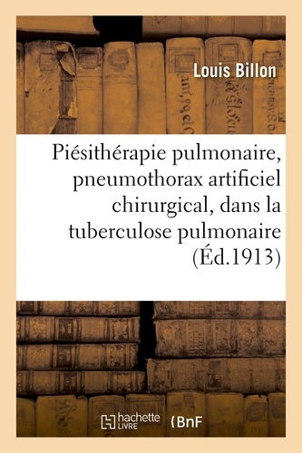 Louis Billon - Piésithérapie pulmonaire, pneumothorax artificiel chirurgical, dans la tuberculose pulmonaire.