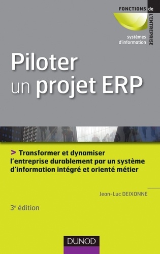 Piloter un projet ERP. Transformer et dynamiser l'entreprise durablement par un système d'information intégré et orienté métier 3e édition